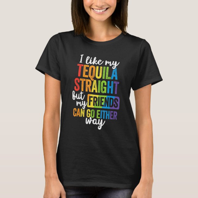 T-shirt I Like My Tequila Straight But My Friends Can Go E (Devant)