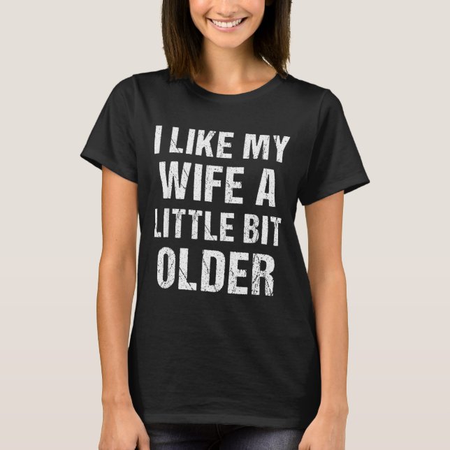 T-shirt I Like My Wife A Little Bit Older Funny Sarcastic  (Devant)