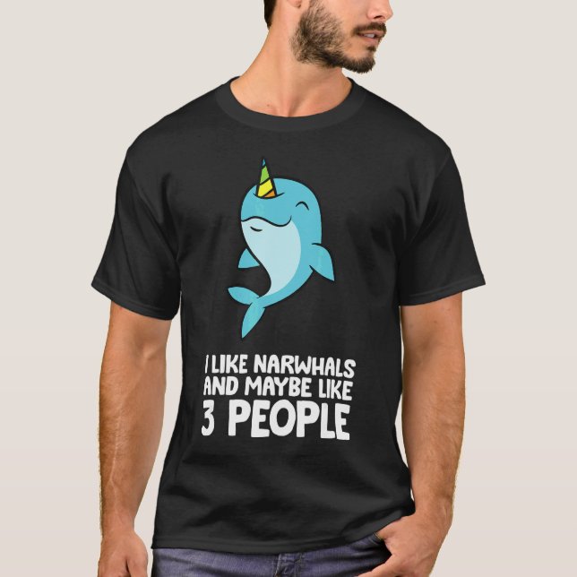T-shirt I Like Narwhals And Maybe Like 3 People Narwhals (Devant)