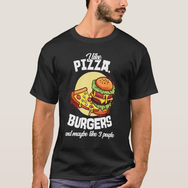 T-shirt I Like Pizza Burgers And Maybe Like 3 People Burge (Devant)