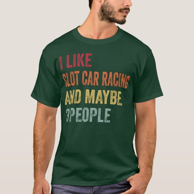 T-shirt I Like Slot car racing and Maybe 3 People Gift fri (Devant)