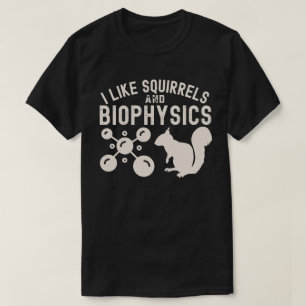 T-shirt I Like Squirrels and Biophysics, Biophysics Citati