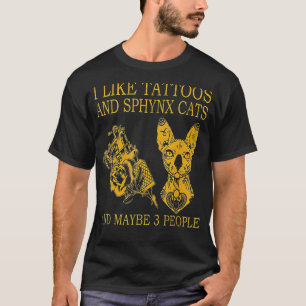 T-shirt I Like Tattoos And Sphynx Cats And Maybe 3 People