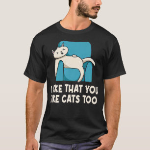T-shirt I Like That You Like Cats Too Cat Lover Friends Ki