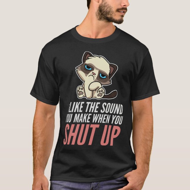 T-shirt I Like The Sound You Make When You Shut Up Cat Sar (Devant)