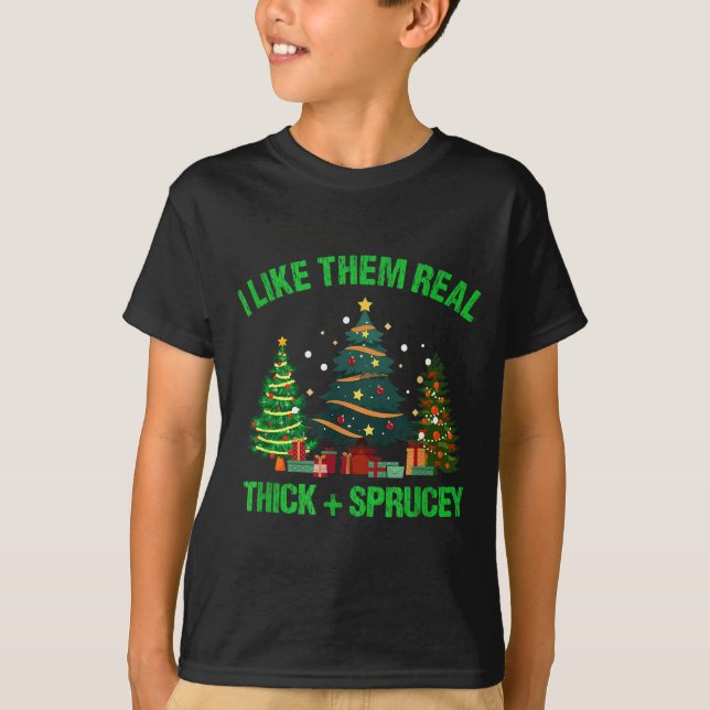 T-shirt I Like Them Real Thick And Sprucey Christmas Tree  (Devant)