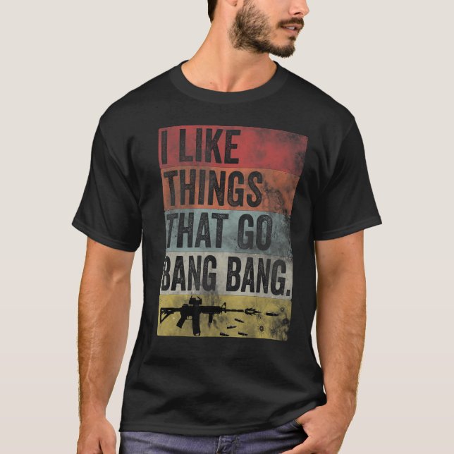 T-shirt I like Things that Go Bang Bang AR 15 Retro Gun Fu (Devant)