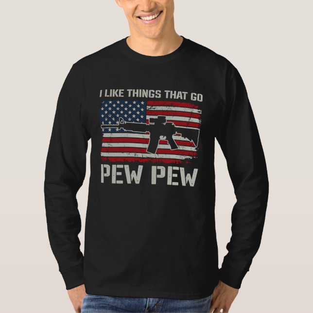 T-shirt I Like Things That Go Pew Pew  AR15 USA  Pro Guns (Devant)