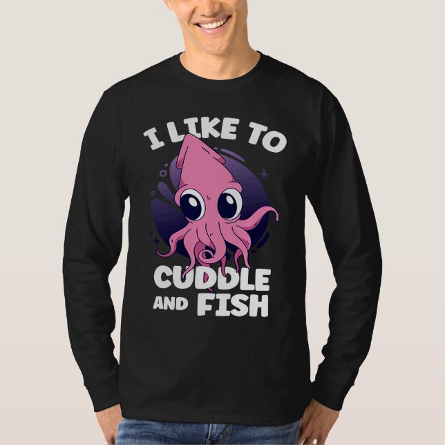 T-shirt I Like To Cuddle And Fish Squid Cuttlefish (Devant)