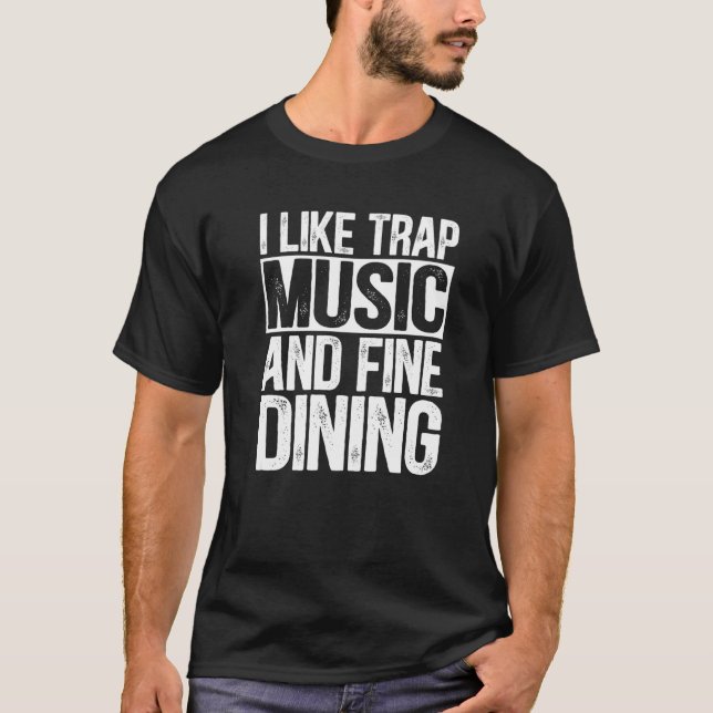 T-shirt I Like Trap Music And Fine Dining Trap Music   (Devant)