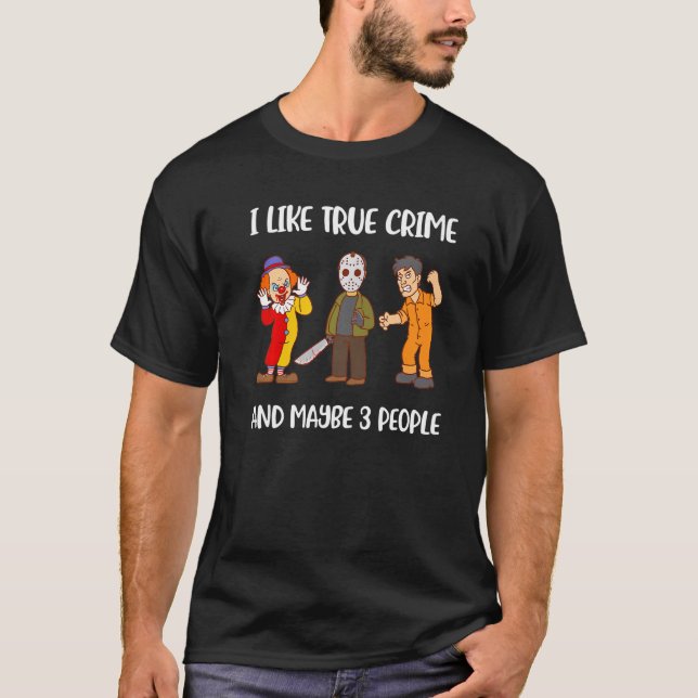 T-shirt I Like True Crime And Maybe 3 People (Devant)