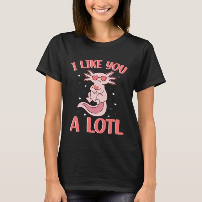 T-shirt I lIke You A Lotl Axolotl Cute Little One Loves He (Devant)