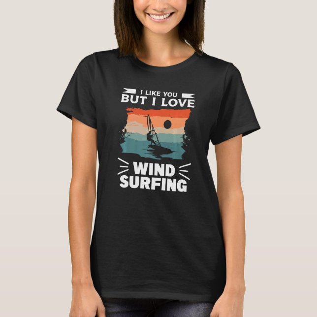 T-shirt I Like You But I Love Wind Surfing Windsurfing Win (Devant)