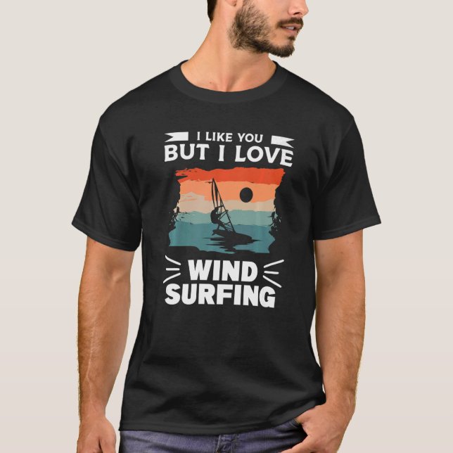 T-shirt I Like You But I Love Wind Surfing Windsurfing Win (Devant)