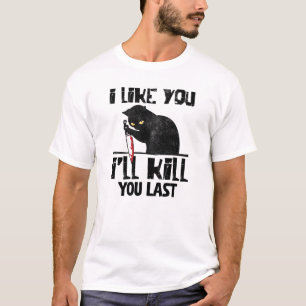 T-shirt I Like You I'll Kill You Last Funny Murder Cat
