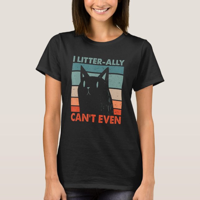 T-shirt I Litterally Can't Even Cat Lover Funny Kitten Hum (Devant)