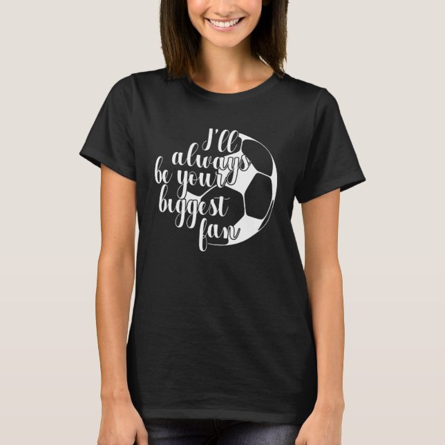 T-shirt I ll Always Be Your Biggest Fan Soccer Mom Dad (Devant)