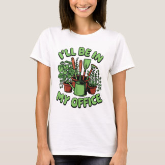 T-shirt I’ll Be In My Office Gardening Design Plant Lover