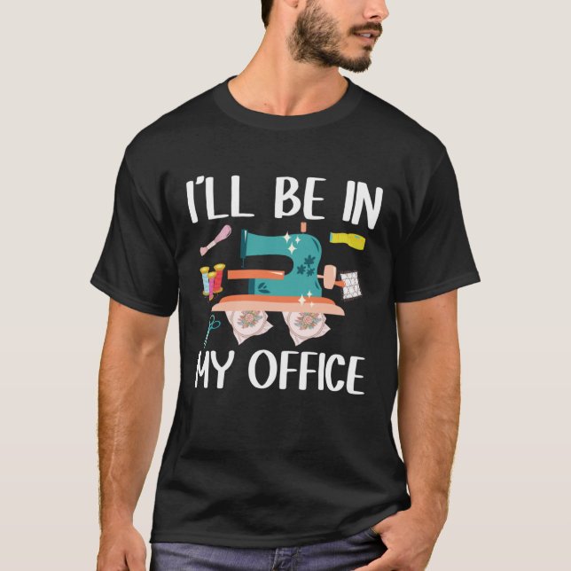 T-shirt I ll Be In My Office  Seamstress Quilting Sewing (Devant)