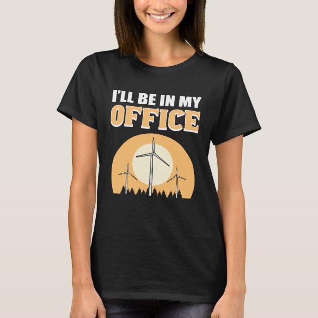 T-shirt I ll Be In My Office Wind Turbine Technician (Devant)
