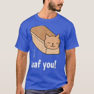 T-shirt I Loaf You Funny Chat Love Pun 