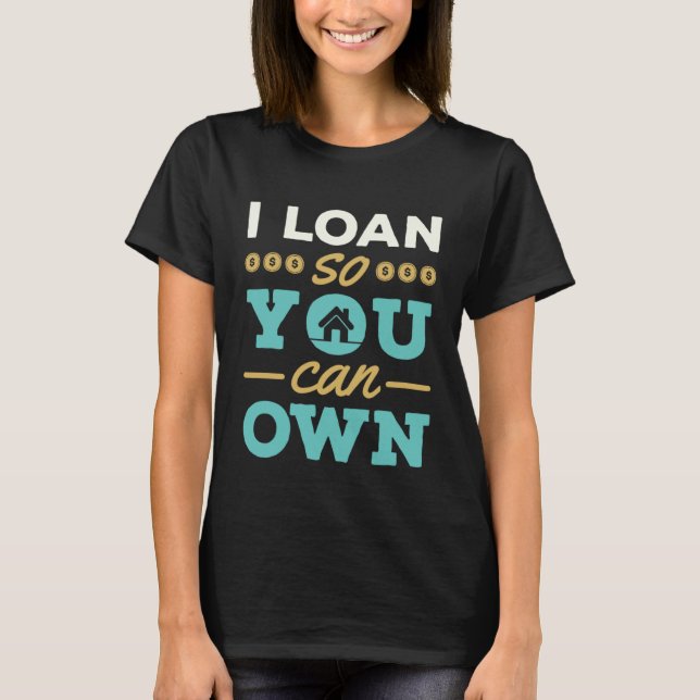 T-shirt I Loan So You Can Own Mortgage Lender Loan Officer (Devant)