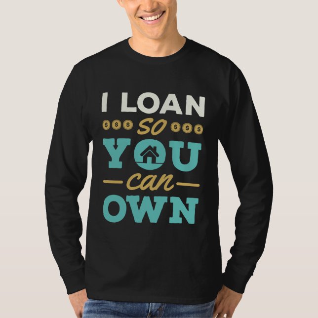 T-shirt I Loan So You Can Own Mortgage Lender Loan Officer (Devant)