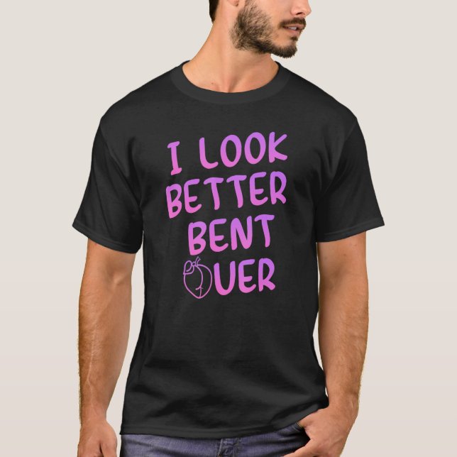 T-shirt I Look Better Bent Over Funny Saying_1 (Devant)