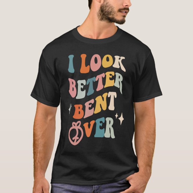 T-shirt I Look Better Bent Over  Sarcastic Sayings Booty P (Devant)