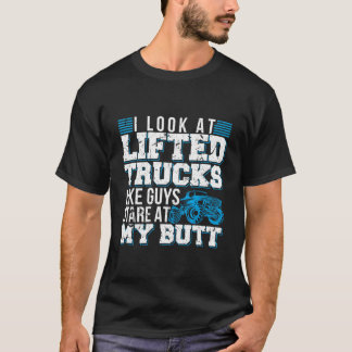T-shirt I Look Lifted Trucks Like Guys Stare At My Butt