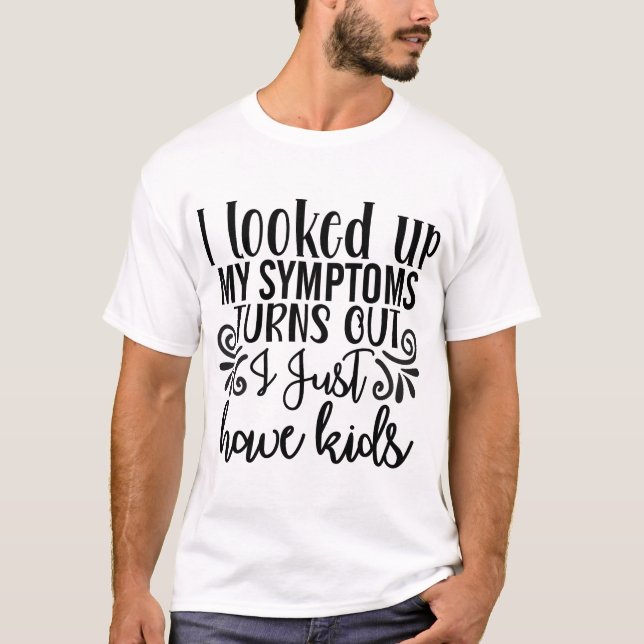 T-shirt i looked up my symptoms turns out i just have kids (Devant)