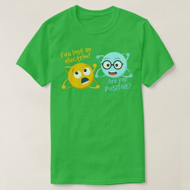 T-shirt I Lost An Electron Are You Positive Funny Science  (Design devant)