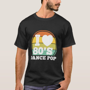 T-shirt I Love 80s Dance Pop Music Retro 80's Party Concer