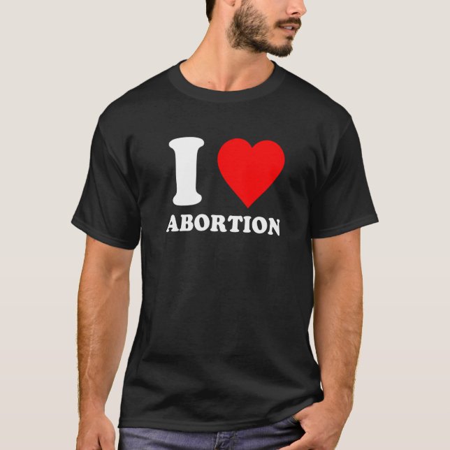 T-shirt I Love Abortion Pro Choice Abortion Rights Feminis (Devant)