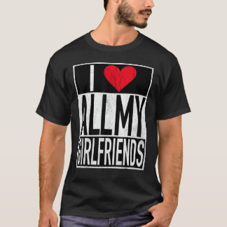 T-shirt I Love All My Girlfriends Funny You or Her Design