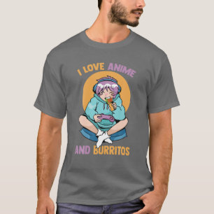 T-shirt I Love Anime And Burritos - Cute Kawaii Girl - Hom