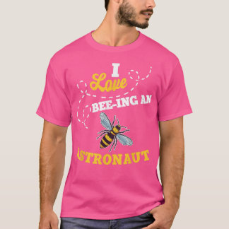 T-shirt I Love BeeIng An Astronaut Honey Bee Job Professio