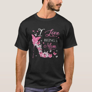 T-shirt I Love Being Mom High Heel Butterflies Mother's Da