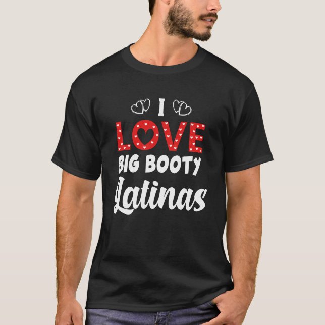 T-shirt I Love Big Booty Latinas (Devant)