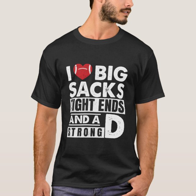 T-shirt I Love Big Sacks Tight Ends And A Strong D Footbal (Devant)