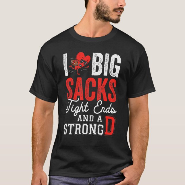 T-shirt I Love Big Sacks Tight Ends And Strong D   Footbal (Devant)