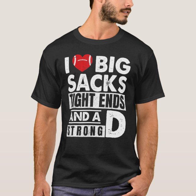 T-shirt I Love Big Sacks Tight Ends And Strong D  Football (Devant)