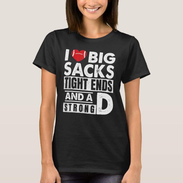 T-shirt I Love Big Sacks Tight Ends And Strong D  Football (Devant)