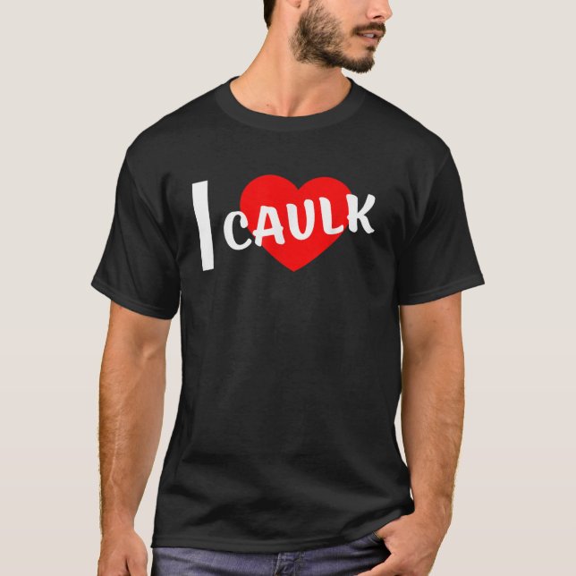T-shirt I Love Caulk Funny dire (Devant)