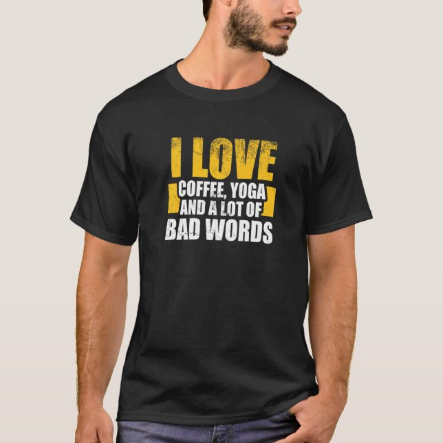 T-shirt I love coffee, Yoga and Bad Words - Funny Yoga say (Devant)