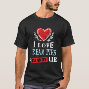 T-shirt I Love Cream Pies I Can Not Lie Food Humour Foodie