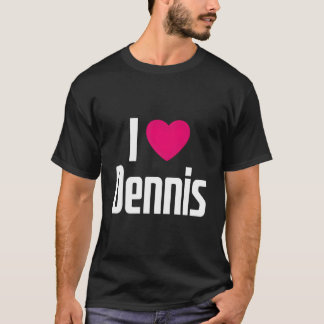 T-shirt I Love Dennis K He I He Dennis