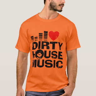 T-shirt I Love Dirty House Music