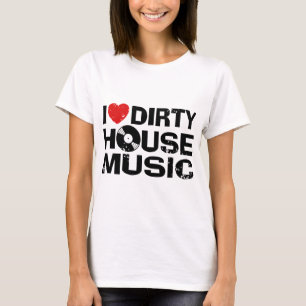 T-shirt I Love Dirty House Music