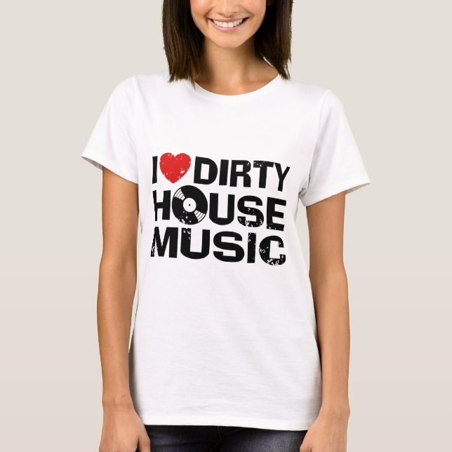 T-shirt I Love Dirty House Music (Devant)